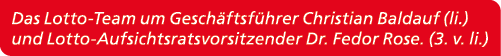 Das Lotto Team um Gesch ftsf hrer Christian Baldauf (li.) und Lotto Aufsichtsratsvorsitzender Dr. Fedor Rose. (3. v. ...