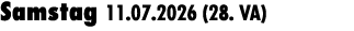 Samstag 11.07.2026 (28. VA) 