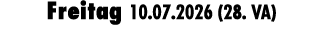Freitag 10.07.2026 (28. VA)