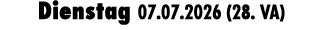 Dienstag 07.07.2026 (28. VA)