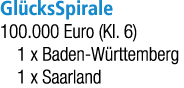 Gl cksSpirale 100.000 Euro (Kl. 6) 1 x Baden W rttemberg 1 x Saarland