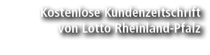 Kostenlose Kundenzeitschrift von Lotto Rheinland Pfalz