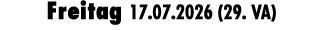Freitag 17.07.2026 (29. VA)