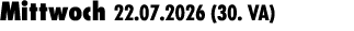 Mittwoch 22.07.2026 (30. VA) 
