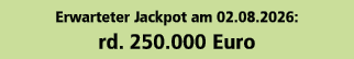 Erwarteter Jackpot am 02.08.2026: rd. 250.000 Euro