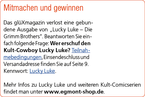Mitmachen und gewinnen Das gl Xmagazin verlost eine gebundene Ausgabe von „Lucky Luke – Die Grimm Brothers“. Beantwor...