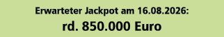 Erwarteter Jackpot am 16.08.2026: rd. 850.000 Euro