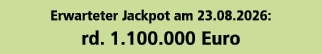 Erwarteter Jackpot am 23.08.2026: rd. 1.100.000 Euro