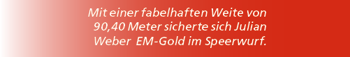 Mit einer fabelhaften Weite von 90,40 Meter sicherte sich Julian Weber EM Gold im Speerwurf.