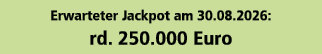 Erwarteter Jackpot am 30.08.2026: rd. 250.000 Euro