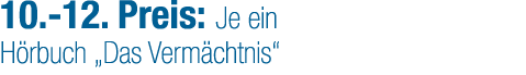10. 12. Preis: Je ein H rbuch „Das Verm chtnis“
