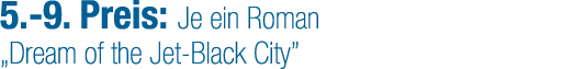 5. 9. Preis: Je ein Roman „Dream of the Jet Black City”