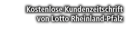 Kostenlose Kundenzeitschrift von Lotto Rheinland Pfalz