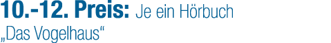 10. 12. Preis: Je ein H rbuch „Das Vogelhaus“