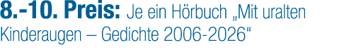 8. 10. Preis: Je ein H rbuch „Mit uralten Kinderaugen – Gedichte 2006 2026“