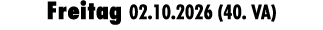 Freitag 02.10.2026 (40. VA)