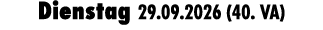 Dienstag 29.09.2026 (40. VA)