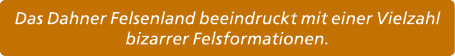 Das Dahner Felsenland beeindruckt mit einer Vielzahl bizarrer Felsformationen.
